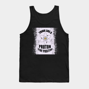 Think Like Proton Stay Positive Typography Physics Science Students and Teachers Tank Top